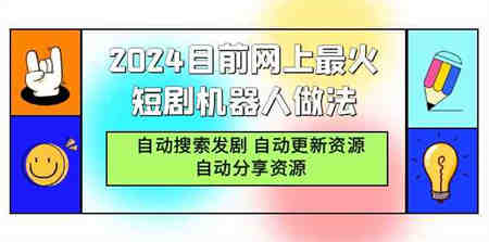 （9293期）2024目前网上最火短剧机器人做法，自动搜索发剧 自动更新资源 自动分享资源-营销武器库