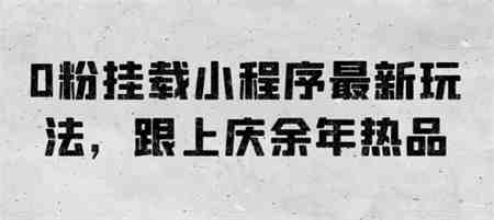 0粉挂载小程序最新玩法，跟上庆余年热品-营销武器库