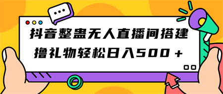 抖音整蛊无人直播间搭建 撸礼物轻松日入500＋游戏软件+开播教程+全套工具-营销武器库