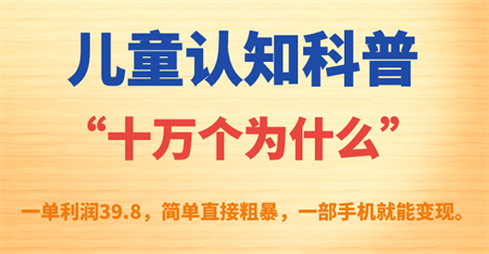 儿童认知科普“十万个为什么”一单利润39.8，简单粗暴，一部手机就能变现-营销武器库