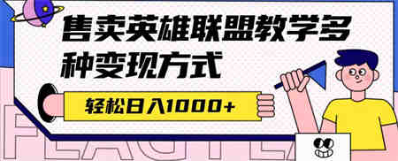 全网首发英雄联盟教学最新玩法，多种变现方式，日入1000+（附655G素材）-营销武器库