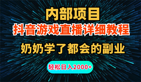 内部项目详细教程：抖音游戏直播，无需露脸，小白可做，日入2000+-营销武器库