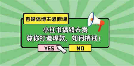 （9885期）自媒体博主必修课：小红书搞钱大赏，教你打造爆款，如何搞钱（11节课）-营销武器库