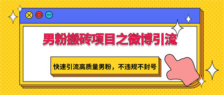 男粉搬砖项目之微博引流，快速引流高质量男粉，不违规不封号-营销武器库