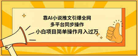 靠AI小说推文引爆全网，多平台同步操作，小白项目简单操作月入过万-营销武器库