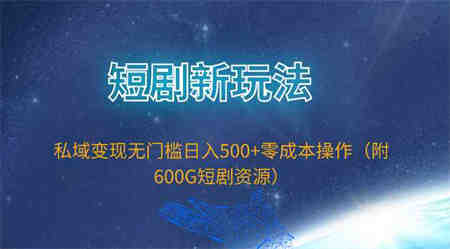 （9894期）短剧新玩法，私域变现无门槛日入500+零成本操作（附600G短剧资源）-营销武器库