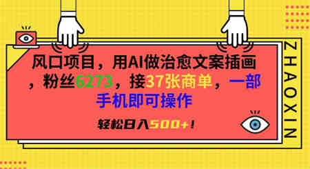 风口项目，用AI做治愈文案插画，粉丝6273，接37张商单，一部手机即可操作，轻松日入500+-营销武器库