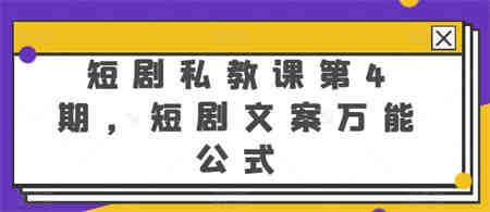 短剧私教课第4期，短剧文案万能公式-营销武器库