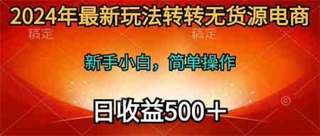 （10003期）2024年最新玩法转转无货源电商，新手小白 简单操作，长期稳定 日收入500＋-营销武器库