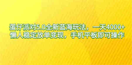 （9127期）蛋仔派对5.0全新蓝海玩法，一天4000+，懒人稳定放单变现，手机平板即可…-营销武器库