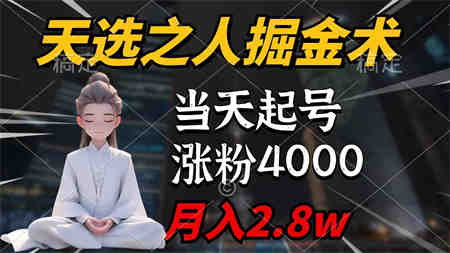 （9613期）天选之人掘金术，当天起号，7条作品涨粉4000+，单月变现2.8w天选之人掘…-营销武器库