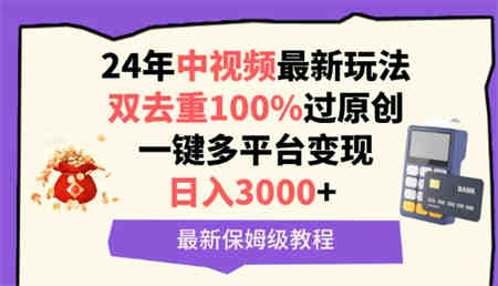 中视频24年最新玩法，双去重100%过原创，一键多平台变现，日入3000+ 保姆级教程-营销武器库