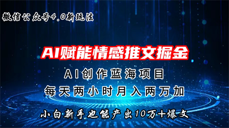 微信公众号AI情感推文掘金4.0最新玩法，轻松10W+爆文，月入两万+-营销武器库