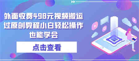 外面收费498元视频搬运过原创教程小白轻松操作也能学会-营销武器库