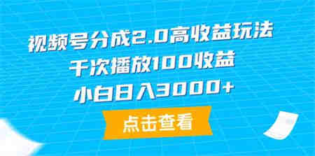 （9716期）视频号分成2.0高收益玩法，千次播放100收益，小白日入3000+-营销武器库