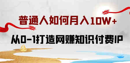 普通人如何打造知识付费IP月入10W+，从0-1打造网赚知识付费IP，小白喂饭级教程-营销武器库