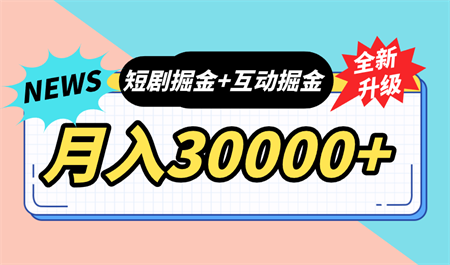 全面升级：短剧掘金+互动掘金，手把手带，月入6000-30000+【可批量放大】-营销武器库