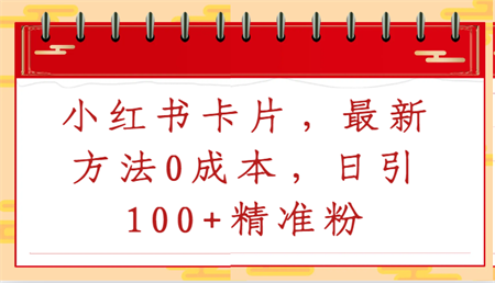 小红书卡片，最新方法0成本，日引100+精准粉-营销武器库