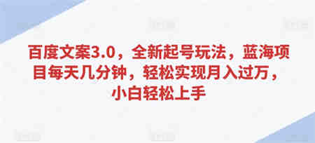 百度文案3.0，全新起号玩法，蓝海项目每天几分钟，轻松实现月入过万，小白轻松上手-营销武器库