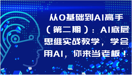 从0基础到AI高手（第二期）：AI底层思维实战教学，学会用AI，你来当老板！-营销武器库