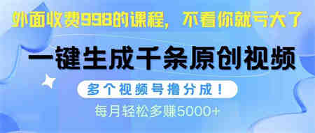 （10080期）视频号软件辅助日产1000条原创视频，多个账号撸分成收益，每个月多赚5000+-营销武器库