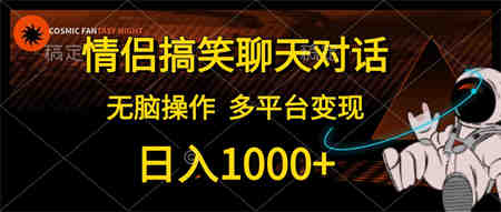 （10654期）情侣搞笑聊天对话，日入1000+,无脑操作，多平台变现-营销武器库