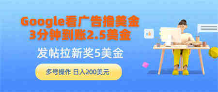 （9678期）Google看广告撸美金，3分钟到账2.5美金，发帖拉新5美金，多号操作，日入…-营销武器库