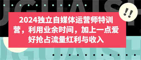 2024独立自媒体运营师特训营，利用业余时间，加上一点爱好抢占流量红利与收入-营销武器库