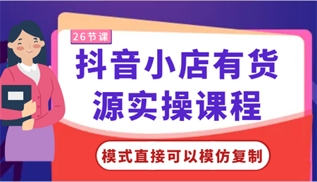 抖音小店有货源实操课程-模式直接可以模仿复制，零基础跟着学就可以了！-营销武器库