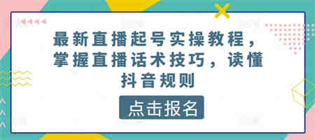 最新直播起号实操教程，掌握直播话术技巧，读懂抖音规则-营销武器库