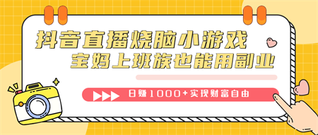 抖音直播烧脑小游戏，不需要找话题聊天，宝妈上班族也能用副业日赚1000+-营销武器库