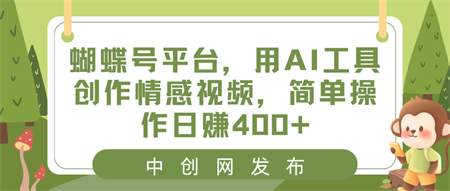 蝴蝶号平台，用AI工具创作情感视频，简单操作日赚400+-营销武器库