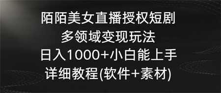 陌陌美女直播授权短剧，多领域变现玩法，日入1000+小白能上手，详细教程-营销武器库