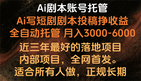 内部落地项目，全网首发，Ai剧本账号全托管，月入躺赚3000-6000，长期稳定好项目。-营销武器库