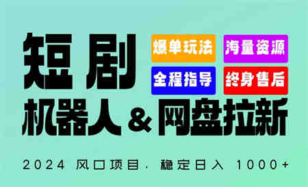 2024“短剧机器人+网盘拉新”全自动运行项目，稳定日入1000+，你的每一条专属链接都在为你赚钱-营销武器库