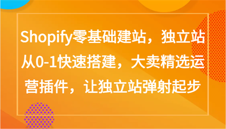 Shopify零基础建站，独立站从0-1快速搭建，大卖精选运营插件，让独立站弹射起步-营销武器库