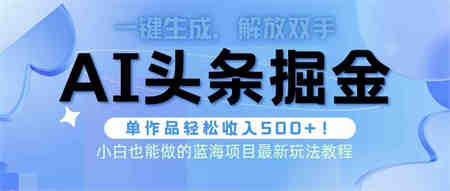 （9984期）头条AI掘金术最新玩法，全AI制作无需人工修稿，一键生成单篇文章收益500+-营销武器库