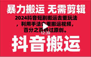 2024最新抖音搬运技术，抖音短剧视频去重，手法搬运，利用工具去重，秒过原创！-营销武器库