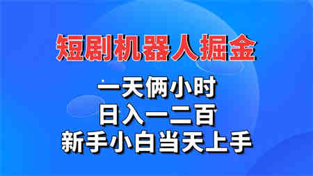 短剧机器人，每天两小时，日入一二百，新手小白当天上手-营销武器库