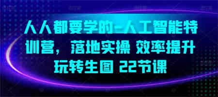 人人都要学的-人工智能特训营，落地实操 效率提升 玩转生图(22节课)-营销武器库