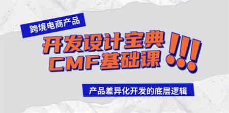 跨境电商产品开发设计宝典CMF基础课：产品差异化开发的底层逻辑-营销武器库