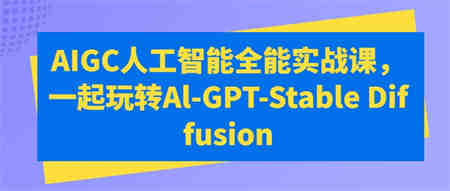 AIGC人工智能全能实战课，一起玩转Al-GPT-Stable Diffusion-营销武器库