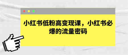 小红书低粉高变现课，小红书必爆的流量密码-营销武器库