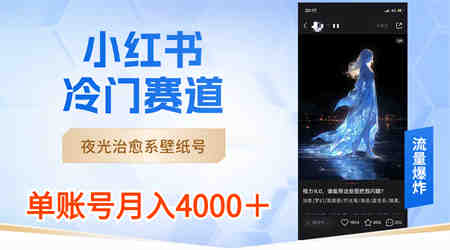 小红书冷门赛道，夜光治愈系壁纸号，单号月入4000＋-营销武器库