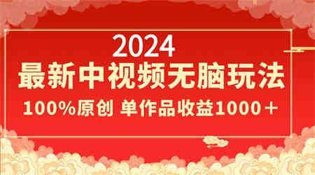 2024最新中视频无脑玩法，作品制作简单，100%原创，单作品收益1000＋-营销武器库