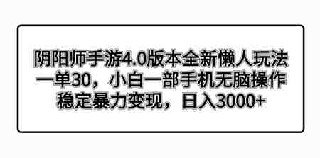 阴阳师手游4.0版本全新懒人玩法，一单30，小白一部手机无脑操作，稳定暴…-营销武器库