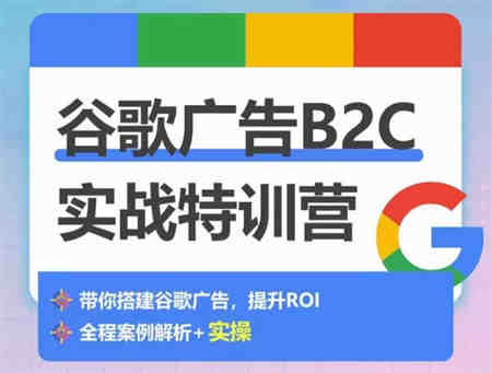 谷歌广告B2C实战特训营，500+谷歌账户总结经验，实战演示如何从0-1搭建广告账户-营销武器库