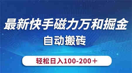 最新快手磁力万和掘金，自动搬砖，轻松日入100-200，操作简单-营销武器库