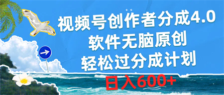 （10339期）视频号创作者分成4.0，软件无脑原创，轻松过分成计划，日入600+-营销武器库