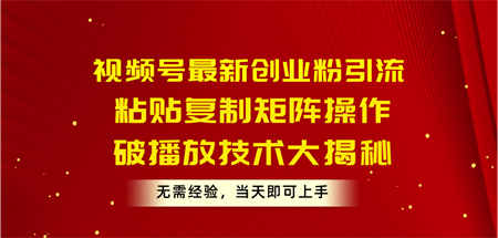 （10803期）视频号最新创业粉引流，粘贴复制矩阵操作，破播放技术大揭秘，无需经验…-营销武器库